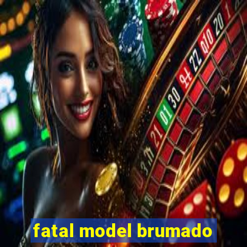 fatal model brumado